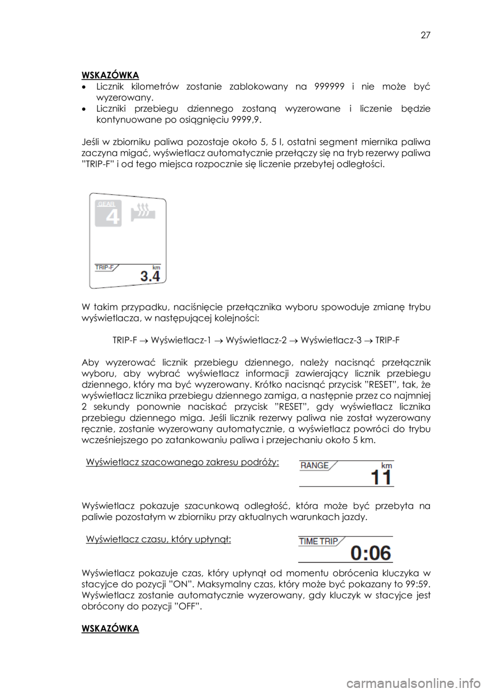 YAMAHA FJR1300AE 2016  Instrukcja obsługi (in Polish)  
   
27 
 
 
WSKAZÓWKA  
• Licznik  kilometrów  zostanie  zablokowany  na  999999  i  nie  może  być 
wyzerowany.  
• Liczniki  przebiegu  dziennego  zostaną  wyzerowane i  liczenie  będzie