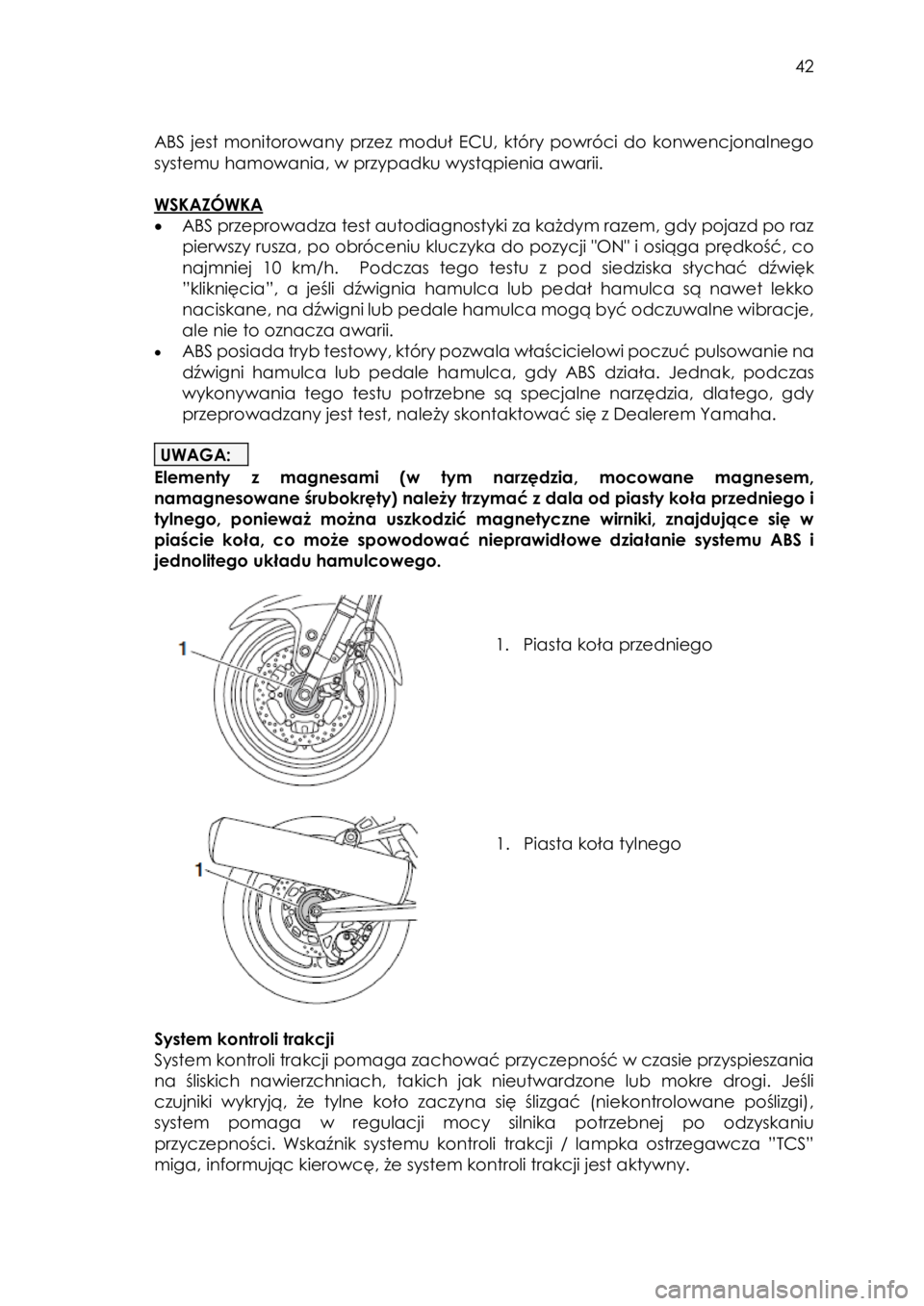 YAMAHA FJR1300AE 2016  Instrukcja obsługi (in Polish)  
   
42 
 
 
ABS  jest  monitorowany  przez moduł ECU,  który  powróci  do  konwencjonalnego 
systemu hamowania, w przypadku wystąpienia awarii. 
 
WSKAZÓWKA 
• ABS przeprowadza test autodiagn