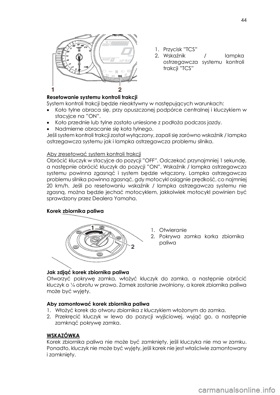 YAMAHA FJR1300AE 2016  Instrukcja obsługi (in Polish)  
   
44 
 
 
 
 
1. Przycisk ”TCS” 
2. Wskaźnik / lampka 
ostrzegawcza systemu  kontroli 
trakcji ”TCS” 
 
Resetowanie systemu kontroli trakcji 
System kontroli trakcji będzie nieaktywny w 