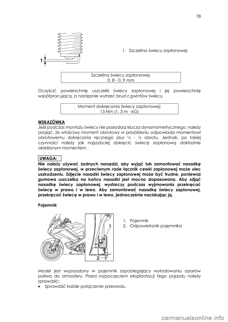 YAMAHA FJR1300AE 2018 Instrukcja obsługi (in Polish)
78
1. Szczelina świecy zapłonowej
Szczelina świecy zapłonowej:
0, 8 - 0, 9 mm
Oczyścić powierzchnię uszczelki świecy zapłonowej i jej powierzchnię
wspó YAMAHA FJR1300AE 2018 Instrukcja obsługi (in Polish)
78
1. Szczelina świecy zapłonowej
Szczelina świecy zapłonowej:
0, 8 - 0, 9 mm
Oczyścić powierzchnię uszczelki świecy zapłonowej i jej powierzchnię
wspó
