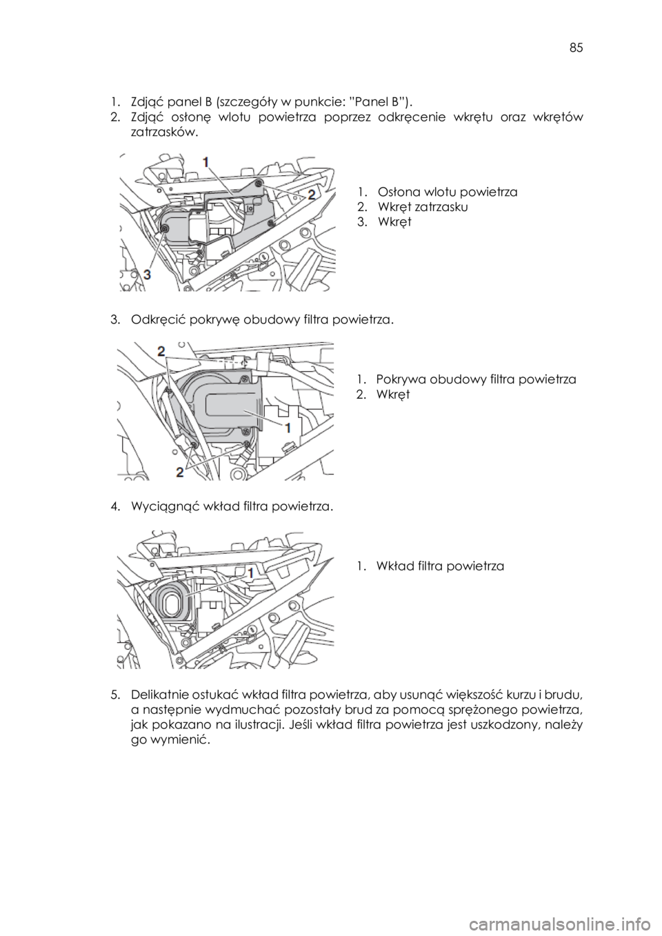 YAMAHA FJR1300AE 2018 Instrukcja obsługi (in Polish)
85
1. Zdjąć panel B (szczegóły w punkcie: ”Panel B”).
2. Zdjąć osłonę wlotu powietrza poprzez odkręcenie wkrętu oraz wkrętów
zatrzasków.
1. Osłona wlotu po YAMAHA FJR1300AE 2018 Instrukcja obsługi (in Polish)
85
1. Zdjąć panel B (szczegóły w punkcie: ”Panel B”).
2. Zdjąć osłonę wlotu powietrza poprzez odkręcenie wkrętu oraz wkrętów
zatrzasków.
1. Osłona wlotu po