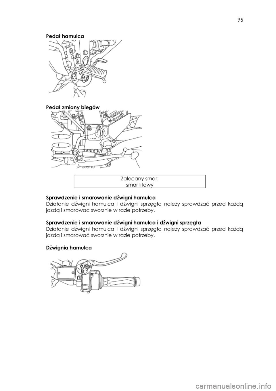 YAMAHA FJR1300AE 2018  Instrukcja obsługi (in Polish)  
   
95 
 
Pedał hamulca 
                                                         
 
 
Pedał zmiany biegów 
                                           
 
 
Zalecany smar: 
smar litowy 
 
Sprawdze