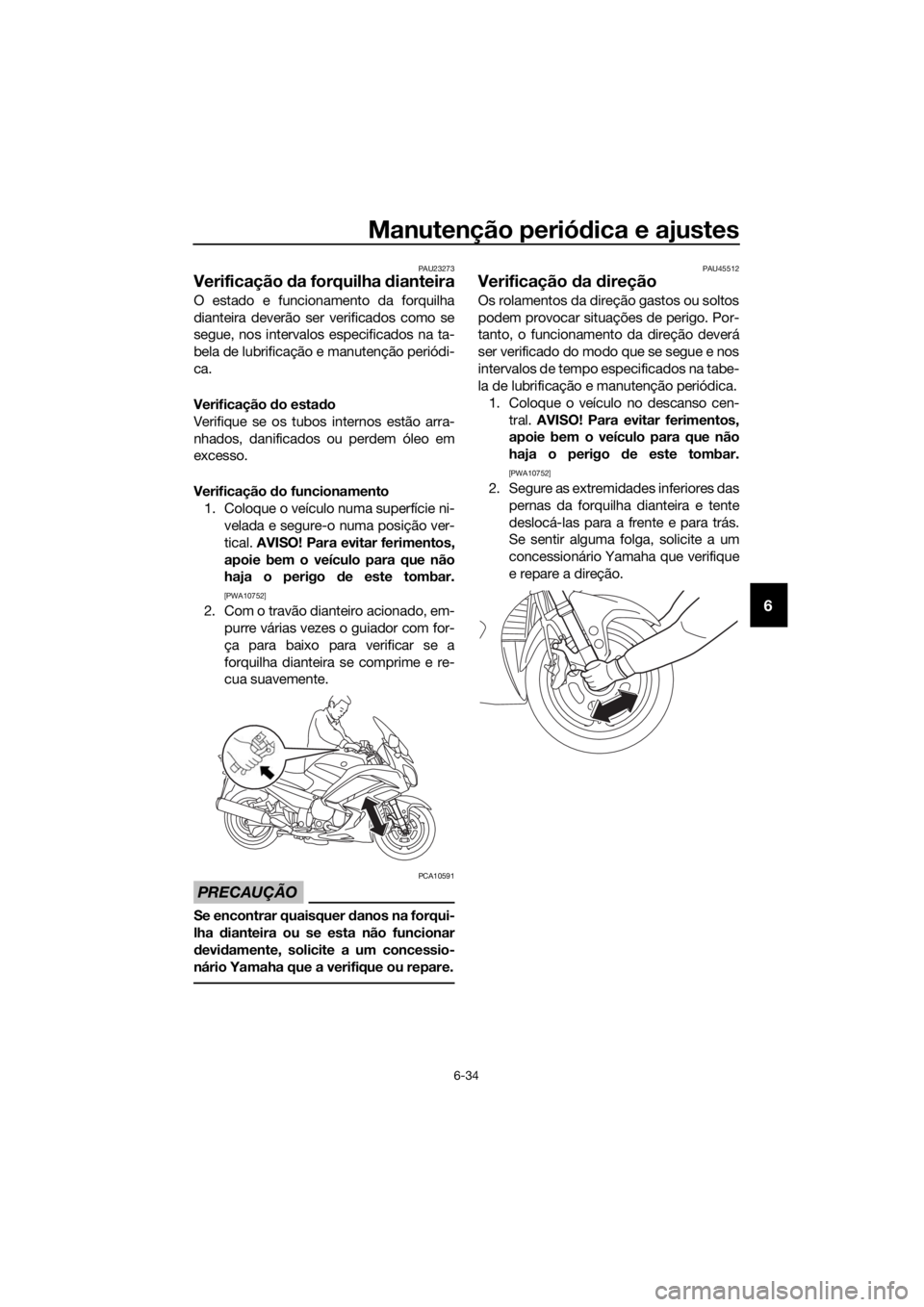 YAMAHA FJR1300AE 2018 Manual de utilização (in Portuguese) Manutenção periódica e ajustes
6-34
6
PAU23273
Verificação da forquilha dianteira
O estado e funcionamento da forquilha
dianteira deverão ser verificados como se
segue, nos intervalos especifi YAMAHA FJR1300AE 2018 Manual de utilização (in Portuguese) Manutenção periódica e ajustes
6-34
6
PAU23273
Verificação da forquilha dianteira
O estado e funcionamento da forquilha
dianteira deverão ser verificados como se
segue, nos intervalos especifi