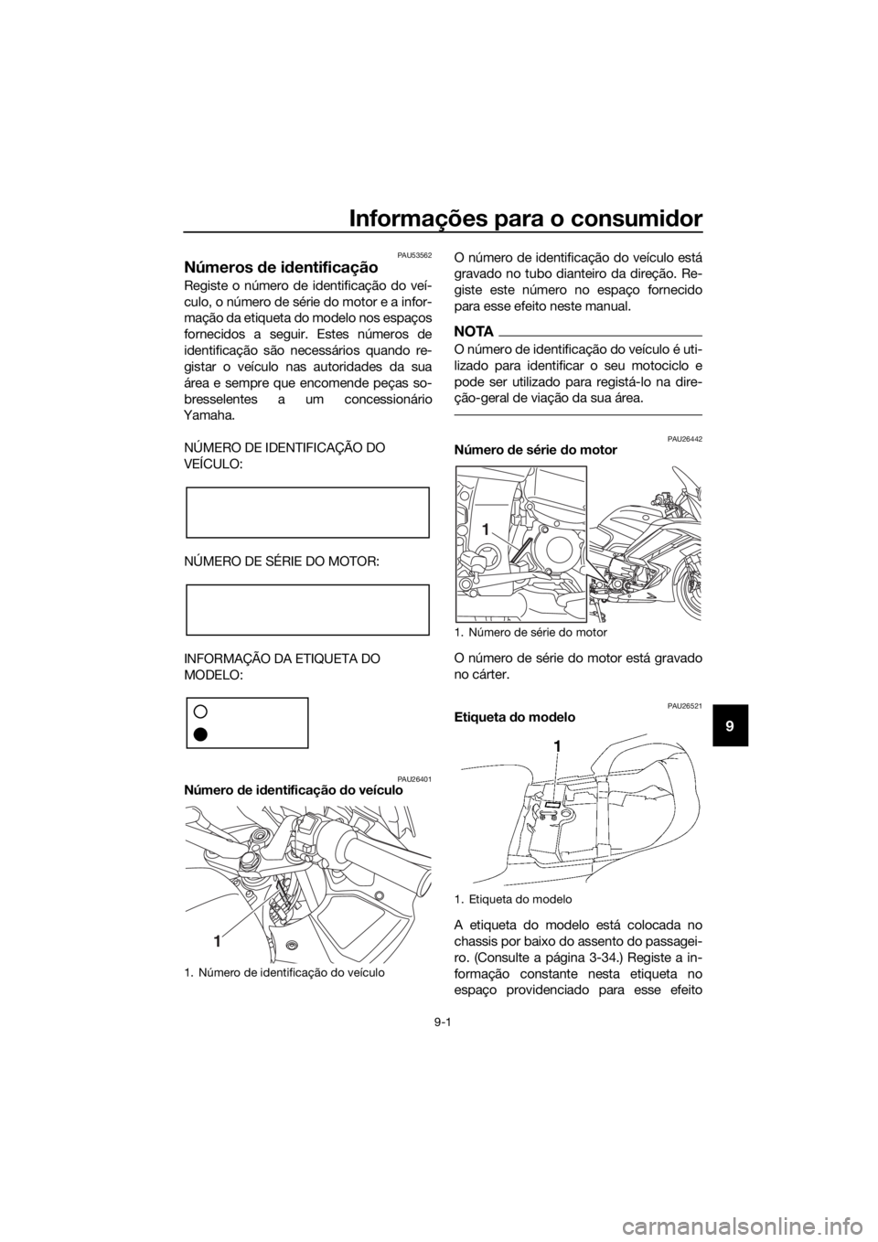 YAMAHA FJR1300AE 2018 Manual de utilização (in Portuguese) Informações para o consumidor
9-1
9
PAU53562
Números de i dentificação
Registe o número de identificação do veí-
culo, o número de série do motor e a infor-
mação da etiqueta do modelo n YAMAHA FJR1300AE 2018 Manual de utilização (in Portuguese) Informações para o consumidor
9-1
9
PAU53562
Números de i dentificação
Registe o número de identificação do veí-
culo, o número de série do motor e a infor-
mação da etiqueta do modelo n