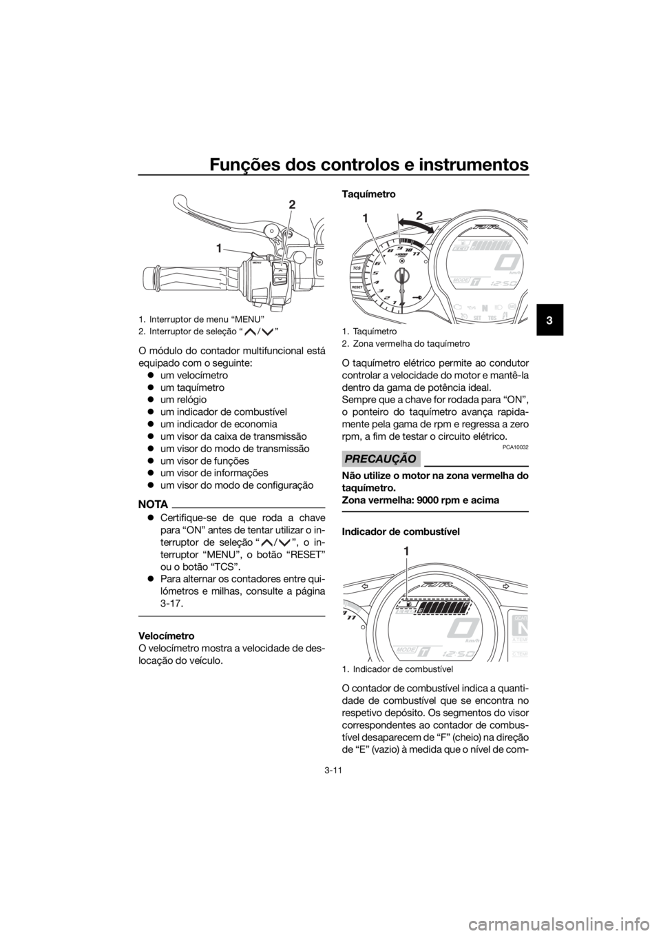 YAMAHA FJR1300AE 2018 Manual de utilização (in Portuguese) Funções dos controlos e instrumentos
3-11
3
O módulo do contador multifuncional está
equipado com o seguinte:
um velocímetro
um taquímetro
um relógio
um indicador de combustíve YAMAHA FJR1300AE 2018 Manual de utilização (in Portuguese) Funções dos controlos e instrumentos
3-11
3
O módulo do contador multifuncional está
equipado com o seguinte:
um velocímetro
um taquímetro
um relógio
um indicador de combustíve