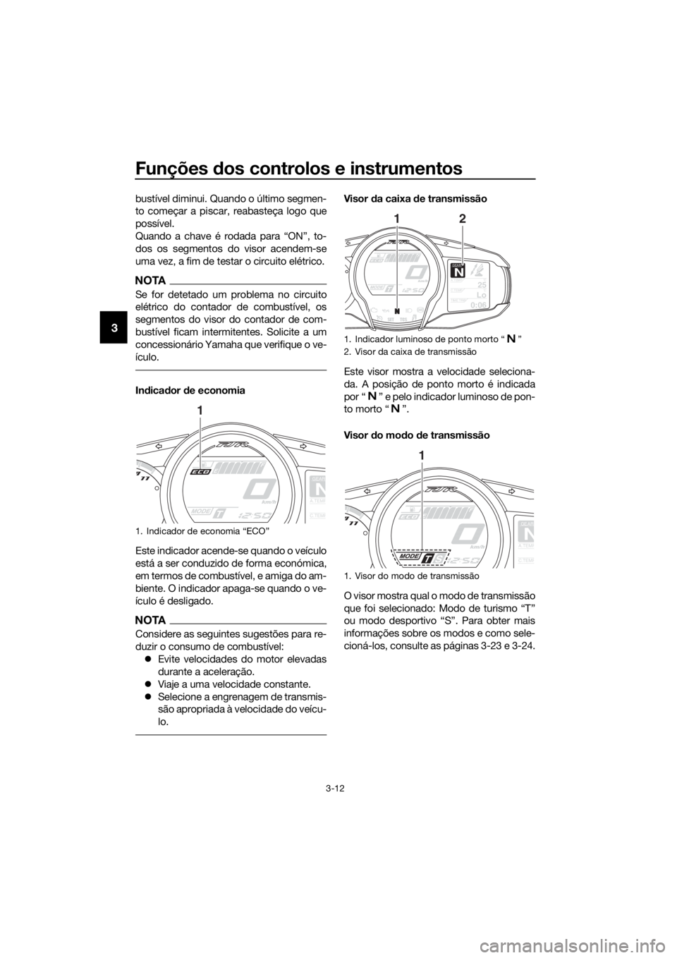 YAMAHA FJR1300AE 2018 Manual de utilização (in Portuguese) Funções dos controlos e instrumentos
3-12
3
bustível diminui. Quando o último segmen-
to começar a piscar, reabasteça logo que
possível.
Quando a chave é rodada para “ON”, to-
dos os segme YAMAHA FJR1300AE 2018 Manual de utilização (in Portuguese) Funções dos controlos e instrumentos
3-12
3
bustível diminui. Quando o último segmen-
to começar a piscar, reabasteça logo que
possível.
Quando a chave é rodada para “ON”, to-
dos os segme