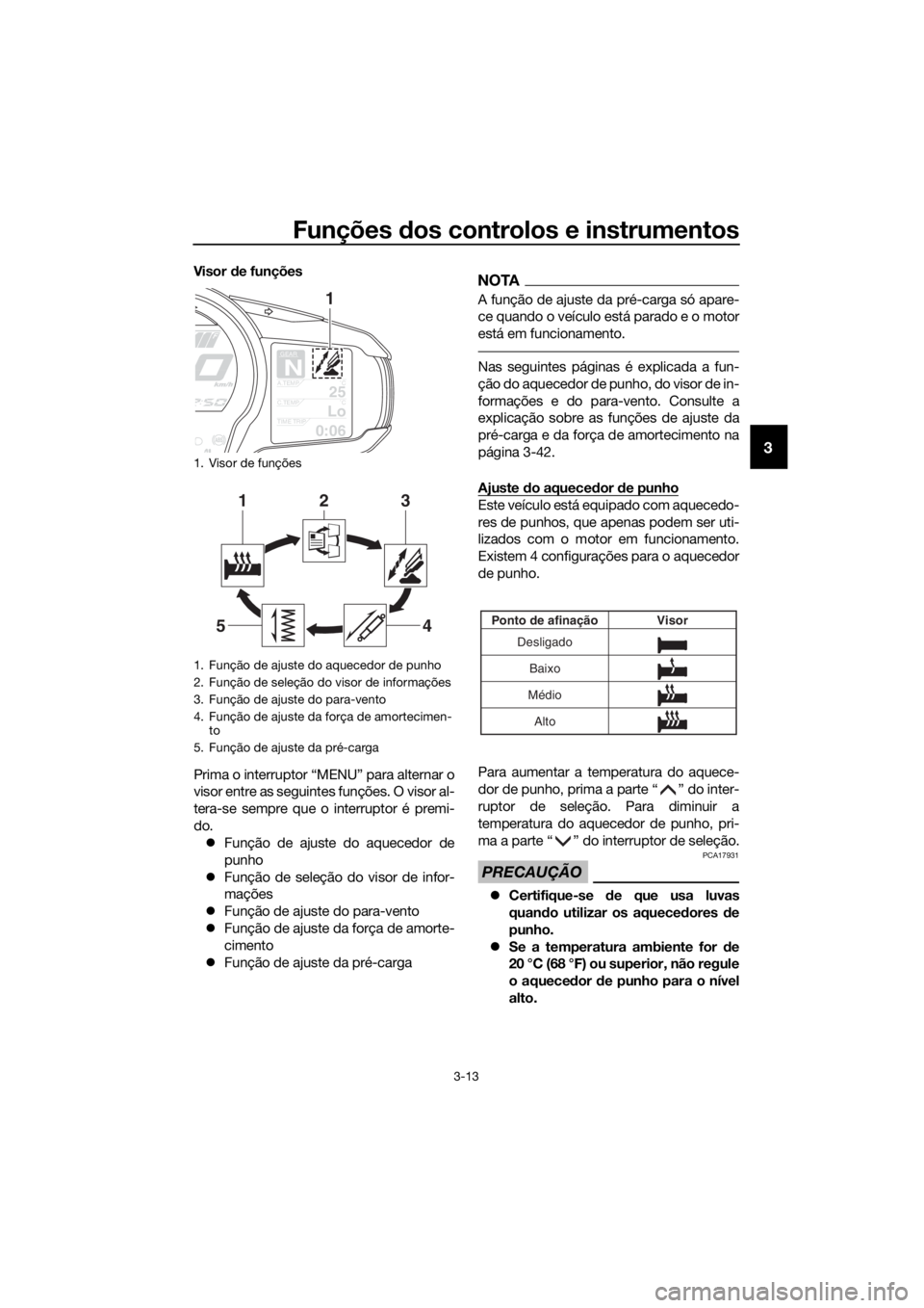 YAMAHA FJR1300AE 2018 Manual de utilização (in Portuguese) Funções dos controlos e instrumentos
3-13
3
Visor de funções
Prima o interruptor “MENU” para alternar o
visor entre as seguintes funções. O visor al-
tera-se sempre que o interruptor é pre YAMAHA FJR1300AE 2018 Manual de utilização (in Portuguese) Funções dos controlos e instrumentos
3-13
3
Visor de funções
Prima o interruptor “MENU” para alternar o
visor entre as seguintes funções. O visor al-
tera-se sempre que o interruptor é pre