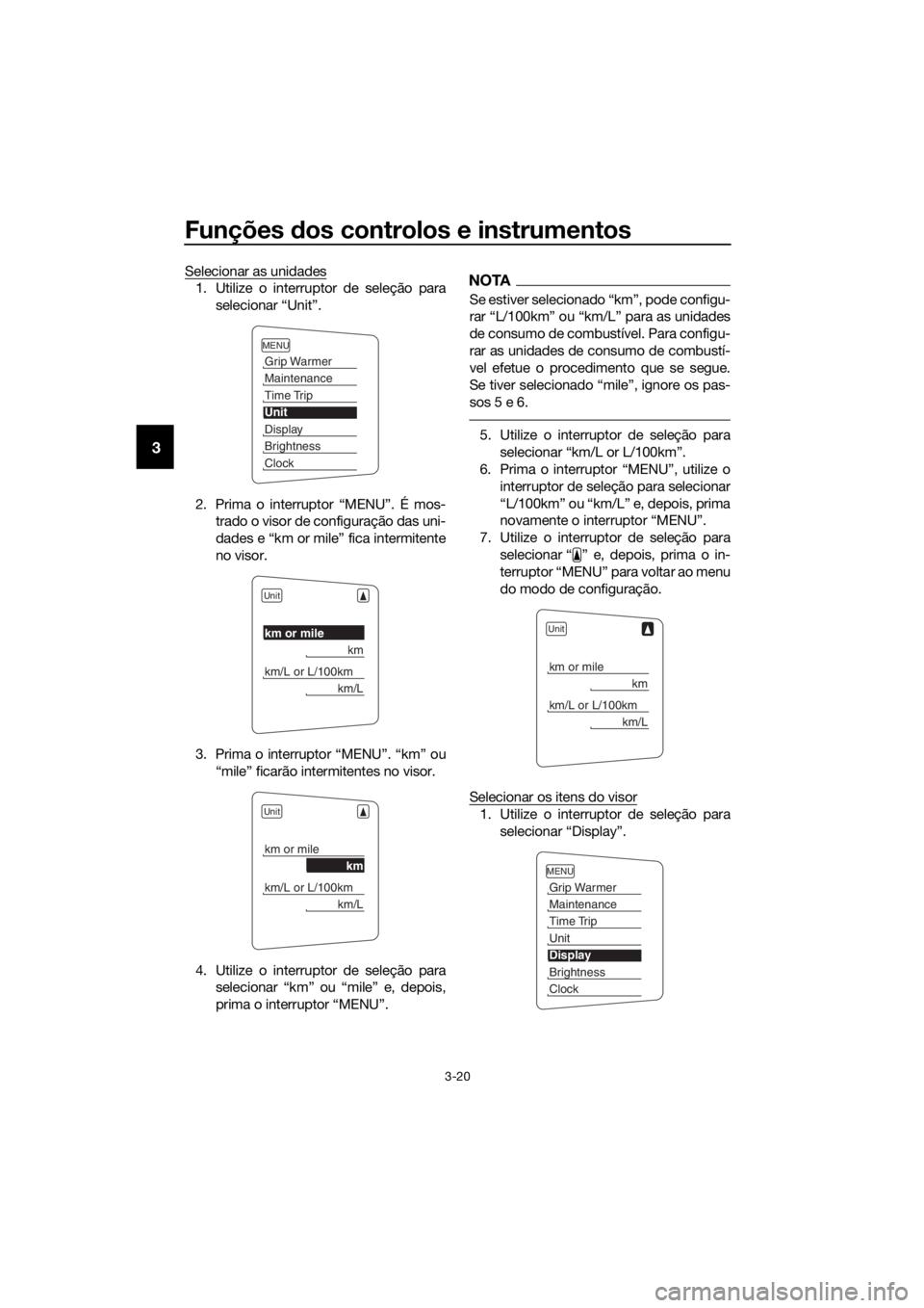 YAMAHA FJR1300AE 2018 Manual de utilização (in Portuguese) Funções dos controlos e instrumentos
3-20
3
Selecionar as unidades
1. Utilize o interruptor de seleção para
selecionar “Unit”.
2. Prima o interruptor “MENU”. É mos- trado o visor de confi YAMAHA FJR1300AE 2018 Manual de utilização (in Portuguese) Funções dos controlos e instrumentos
3-20
3
Selecionar as unidades
1. Utilize o interruptor de seleção para
selecionar “Unit”.
2. Prima o interruptor “MENU”. É mos- trado o visor de confi