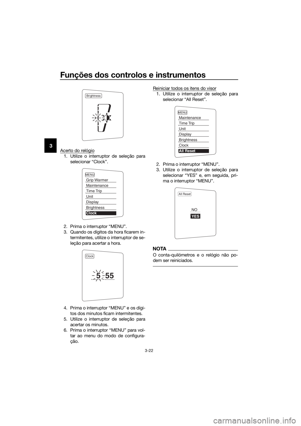 YAMAHA FJR1300AE 2018 Manual de utilização (in Portuguese) Funções dos controlos e instrumentos
3-22
3Acerto do relógio
1. Utilize o interruptor de seleção para
selecionar “Clock”.
2. Prima o interruptor “MENU”.
3. Quando os dígitos da hora fica YAMAHA FJR1300AE 2018 Manual de utilização (in Portuguese) Funções dos controlos e instrumentos
3-22
3Acerto do relógio
1. Utilize o interruptor de seleção para
selecionar “Clock”.
2. Prima o interruptor “MENU”.
3. Quando os dígitos da hora fica