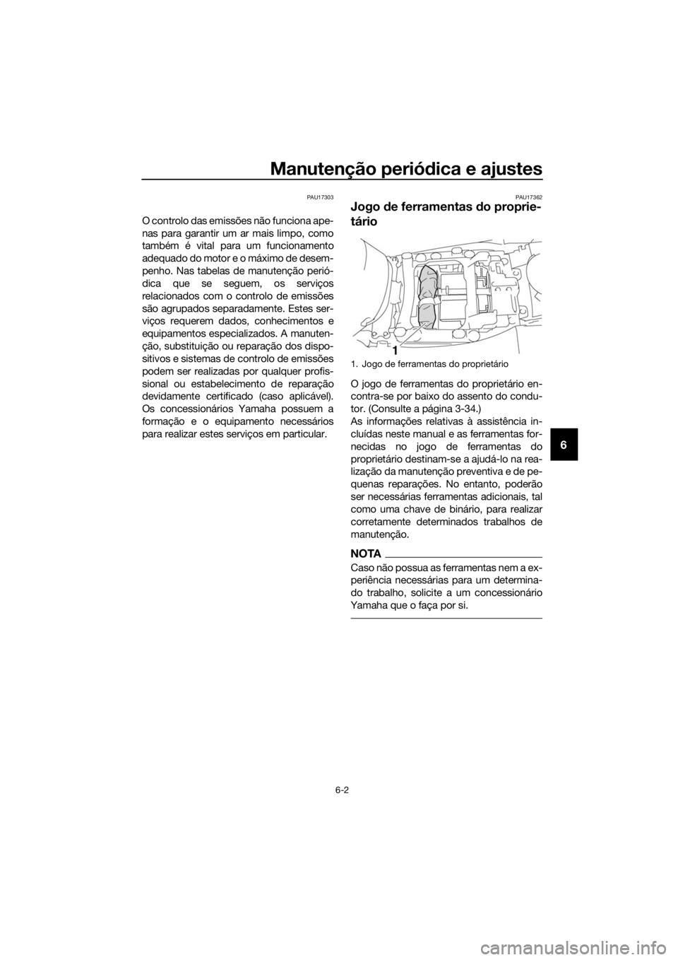 YAMAHA FJR1300AE 2018 Manual de utilização (in Portuguese) Manutenção periódica e ajustes
6-2
6
PAU17303
O controlo das emissões não funciona ape-
nas para garantir um ar mais limpo, como
também é vital para um funcionamento
adequado do motor e o máxi YAMAHA FJR1300AE 2018 Manual de utilização (in Portuguese) Manutenção periódica e ajustes
6-2
6
PAU17303
O controlo das emissões não funciona ape-
nas para garantir um ar mais limpo, como
também é vital para um funcionamento
adequado do motor e o máxi