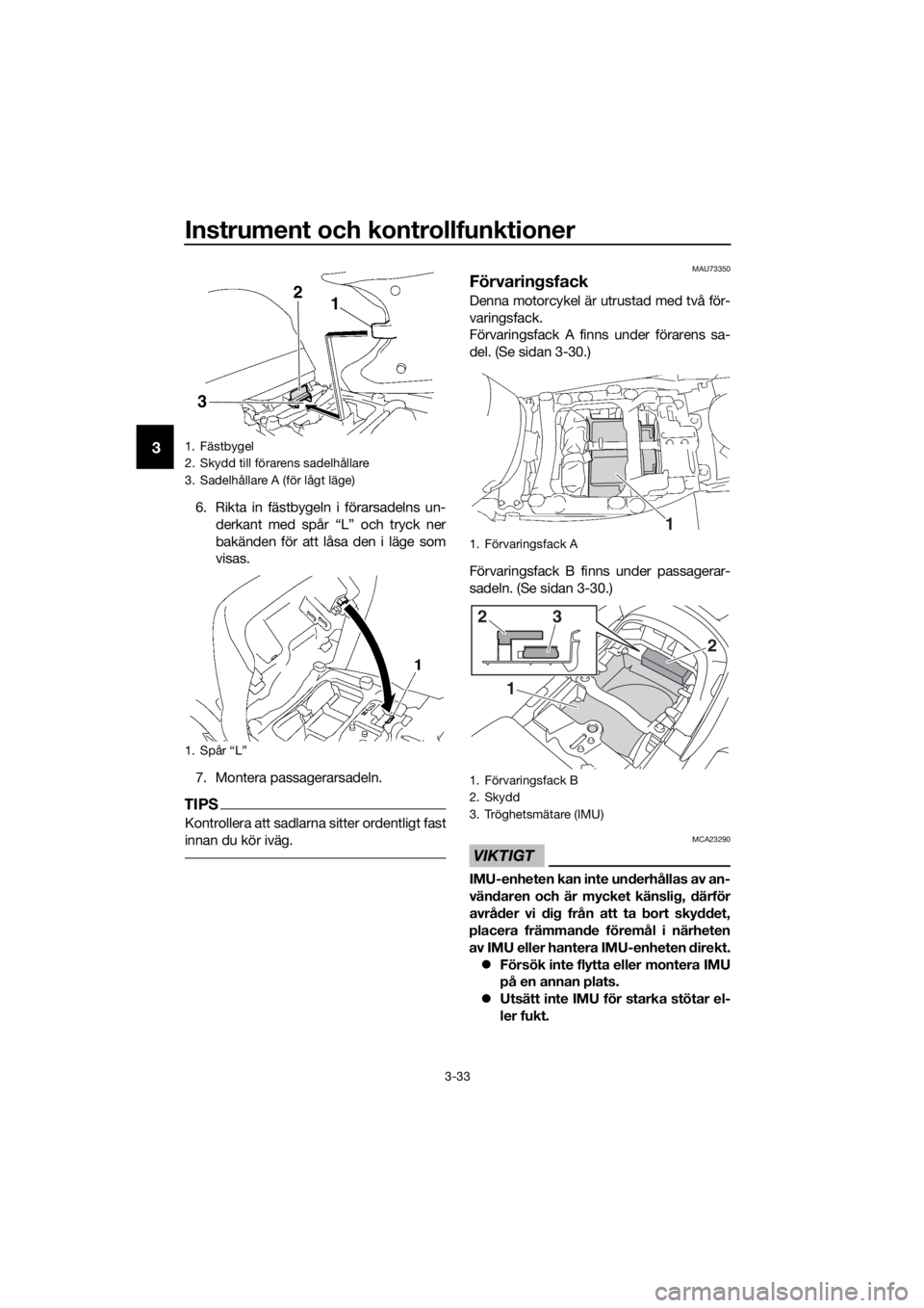 YAMAHA FJR1300AE 2018 Bruksanvisningar (in Swedish) Instrument och kontrollfunktioner
3-33
3
6. Rikta in fästbygeln i förarsadelns un-derkant med spår “L” och tryck ner
bakänden för att låsa den i läge som
visas.
7. Montera passagerarsadeln. YAMAHA FJR1300AE 2018 Bruksanvisningar (in Swedish) Instrument och kontrollfunktioner
3-33
3
6. Rikta in fästbygeln i förarsadelns un-derkant med spår “L” och tryck ner
bakänden för att låsa den i läge som
visas.
7. Montera passagerarsadeln.