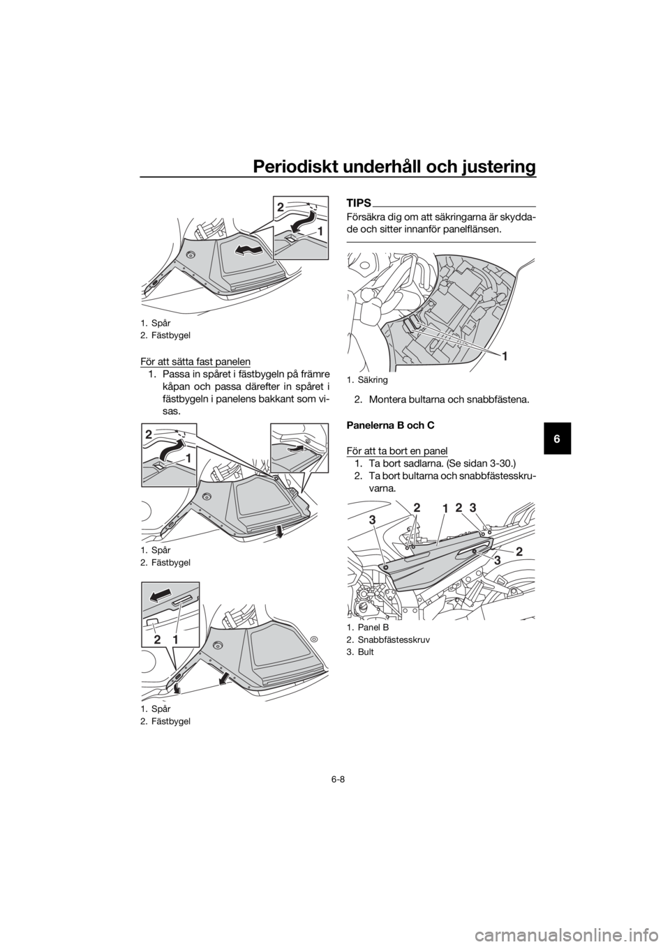 YAMAHA FJR1300AE 2018 Bruksanvisningar (in Swedish) Periodiskt un derhåll och justerin g
6-8
6
För att sätta fast panelen
1. Passa in spåret i fästbygeln på främre
kåpan och passa därefter in spåret i
fästbygeln i panelens bakkant som vi-
sa YAMAHA FJR1300AE 2018 Bruksanvisningar (in Swedish) Periodiskt un derhåll och justerin g
6-8
6
För att sätta fast panelen
1. Passa in spåret i fästbygeln på främre
kåpan och passa därefter in spåret i
fästbygeln i panelens bakkant som vi-
sa