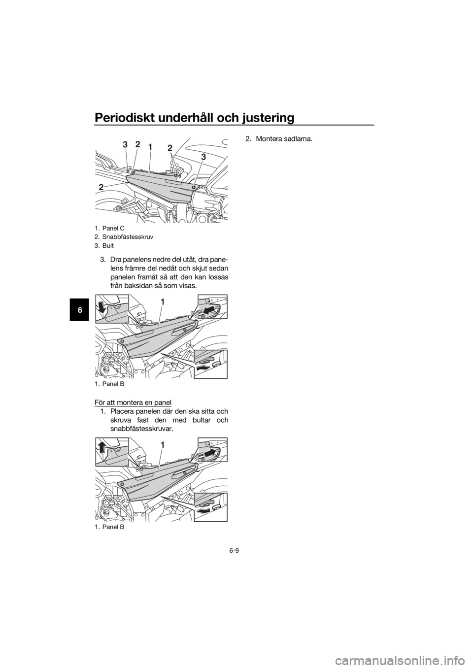 YAMAHA FJR1300AE 2018 Bruksanvisningar (in Swedish) Periodiskt un derhåll och justerin g
6-9
6
3. Dra panelens nedre del utåt, dra pane-
lens främre del nedåt och skjut sedan
panelen framåt så att den kan lossas
från baksidan så som visas.
För YAMAHA FJR1300AE 2018 Bruksanvisningar (in Swedish) Periodiskt un derhåll och justerin g
6-9
6
3. Dra panelens nedre del utåt, dra pane-
lens främre del nedåt och skjut sedan
panelen framåt så att den kan lossas
från baksidan så som visas.
För