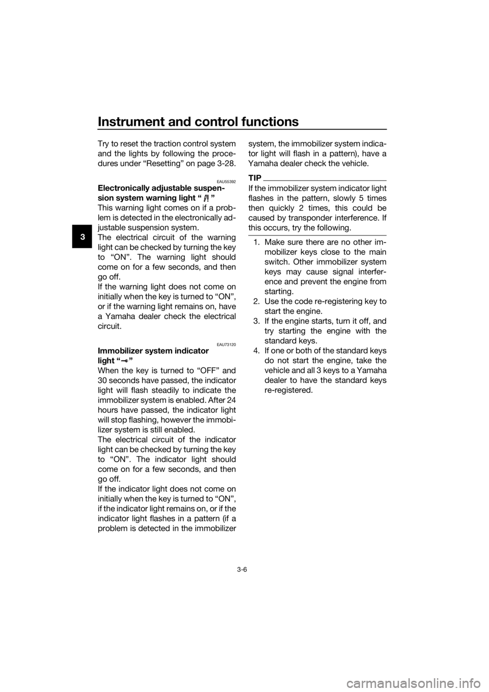 YAMAHA FJR1300AE 2016 Owners Manual Instrument and control functions
3-6
3 Try to reset the traction control system
and the lights by following the proce-
dures under “Resetting” on page 3-28.
EAU55392Electronically a
djusta ble sus YAMAHA FJR1300AE 2016 Owners Manual Instrument and control functions
3-6
3 Try to reset the traction control system
and the lights by following the proce-
dures under “Resetting” on page 3-28.
EAU55392Electronically a
djusta ble sus