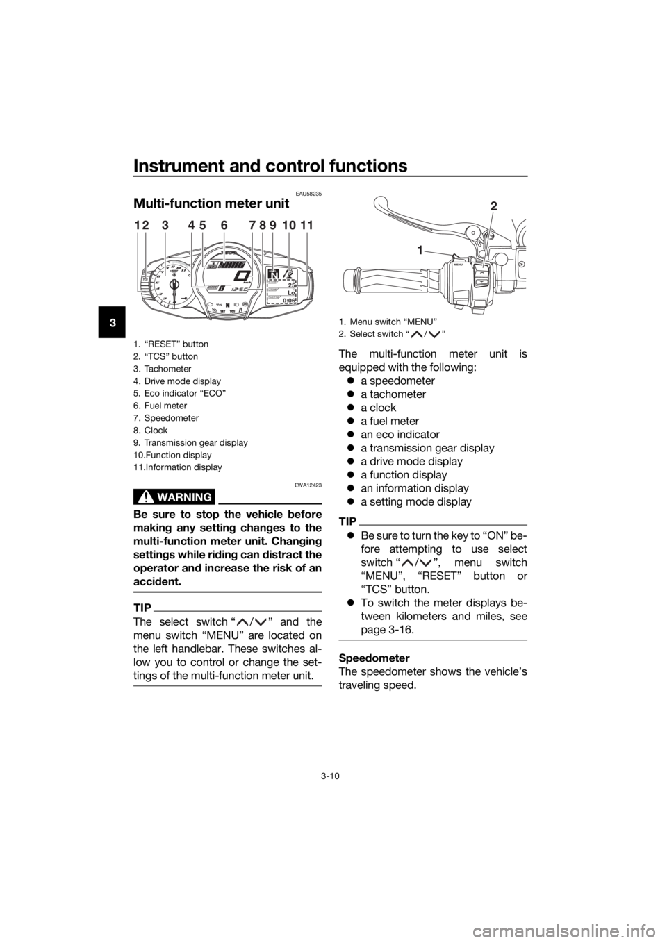 YAMAHA FJR1300AE 2016 Owners Manual Instrument and control functions
3-10
3
EAU58235
Multi-function meter unit
WARNING
EWA12423
Be sure to stop the vehicle  before
makin g any settin g chan ges to the
multi-function meter unit. Chang in