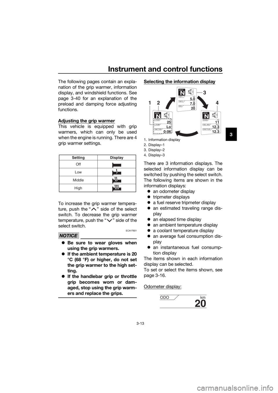 YAMAHA FJR1300AE 2016 Owners Manual Instrument and control functions
3-13
3
The following pages contain an expla-
nation of the grip warmer, information
display, and windshield functions. See
page 3-40 for an explanation of the
preload YAMAHA FJR1300AE 2016 Owners Manual Instrument and control functions
3-13
3
The following pages contain an expla-
nation of the grip warmer, information
display, and windshield functions. See
page 3-40 for an explanation of the
preload