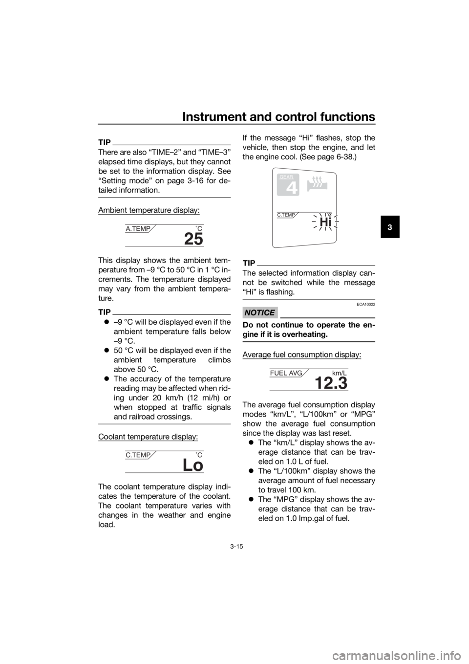 YAMAHA FJR1300AE 2016 Owners Manual Instrument and control functions
3-15
3
TIP
There are also “TIME–2” and “TIME–3”
elapsed time displays, but they cannot
be set to the information display. See
“Setting mode” on page 3- YAMAHA FJR1300AE 2016 Owners Manual Instrument and control functions
3-15
3
TIP
There are also “TIME–2” and “TIME–3”
elapsed time displays, but they cannot
be set to the information display. See
“Setting mode” on page 3-