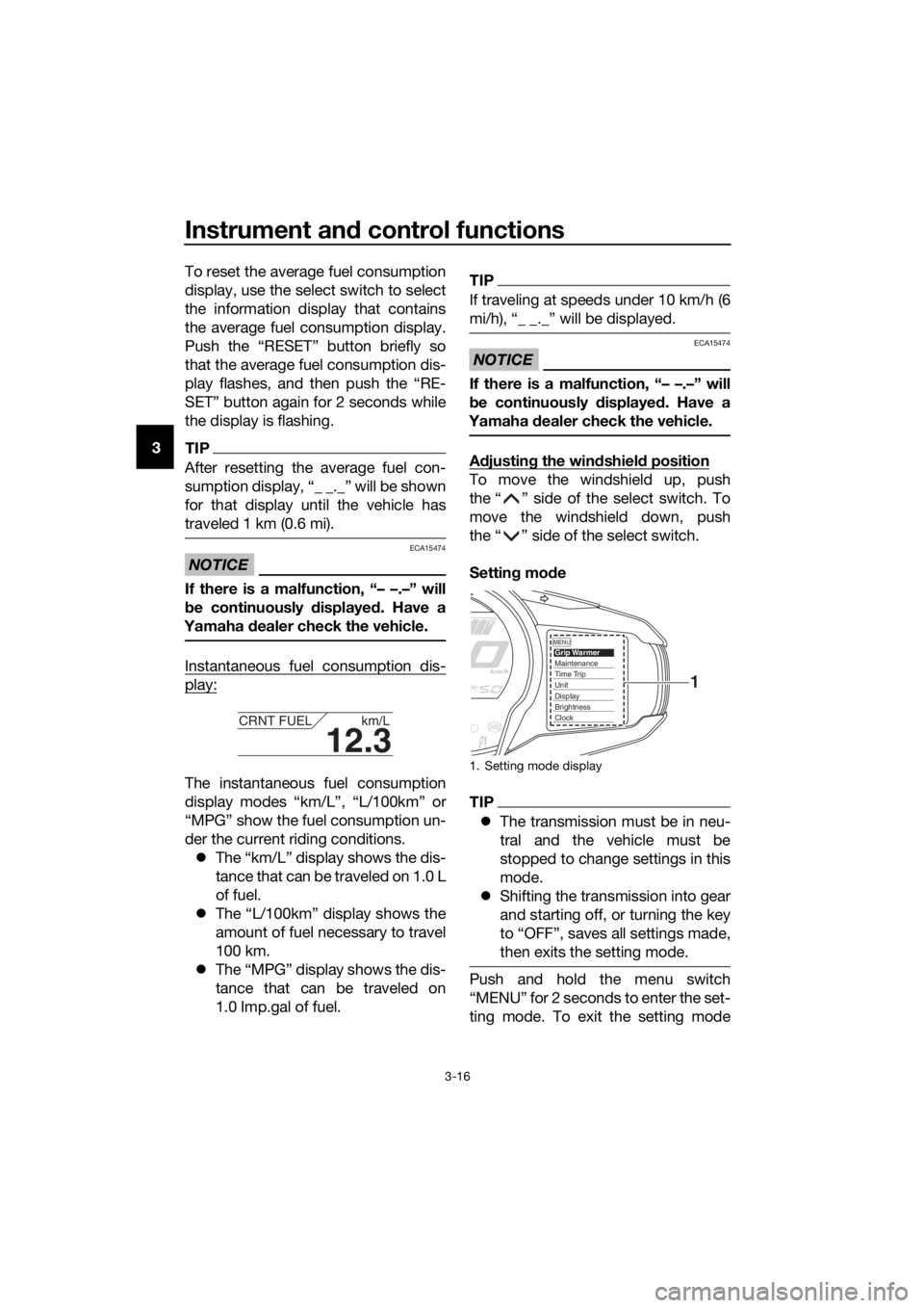 YAMAHA FJR1300AE 2016 Owners Manual Instrument and control functions
3-16
3 To reset the average fuel consumption
display, use the select switch to select
the information display that contains
the average fuel consumption display.
Push 