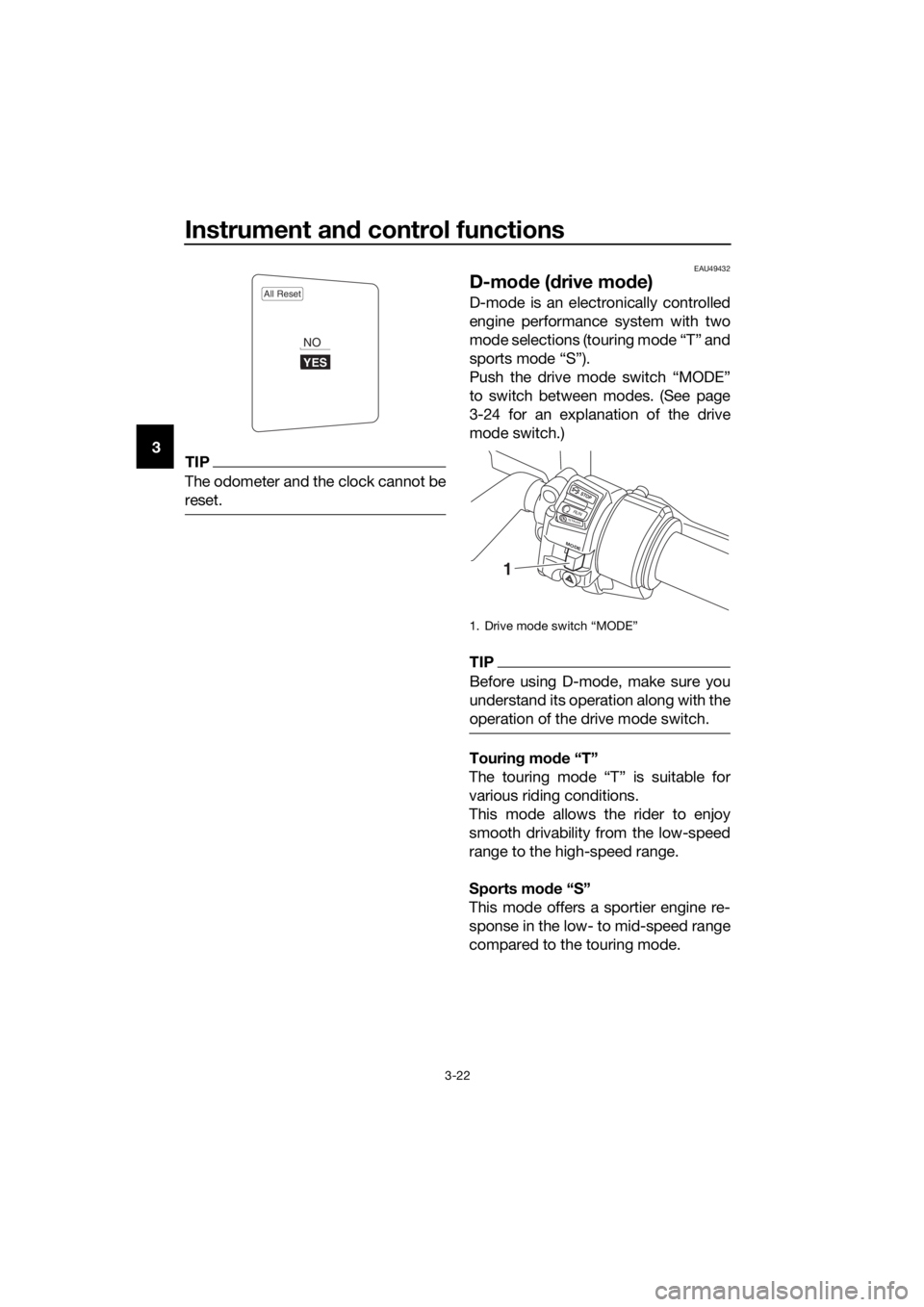 YAMAHA FJR1300AE 2016 Owners Guide Instrument and control functions
3-22
3TIP
The odometer and the clock cannot be
reset.
EAU49432
D-mo de ( drive mo de)
D-mode is an electronically controlled
engine performance system with two
mode se