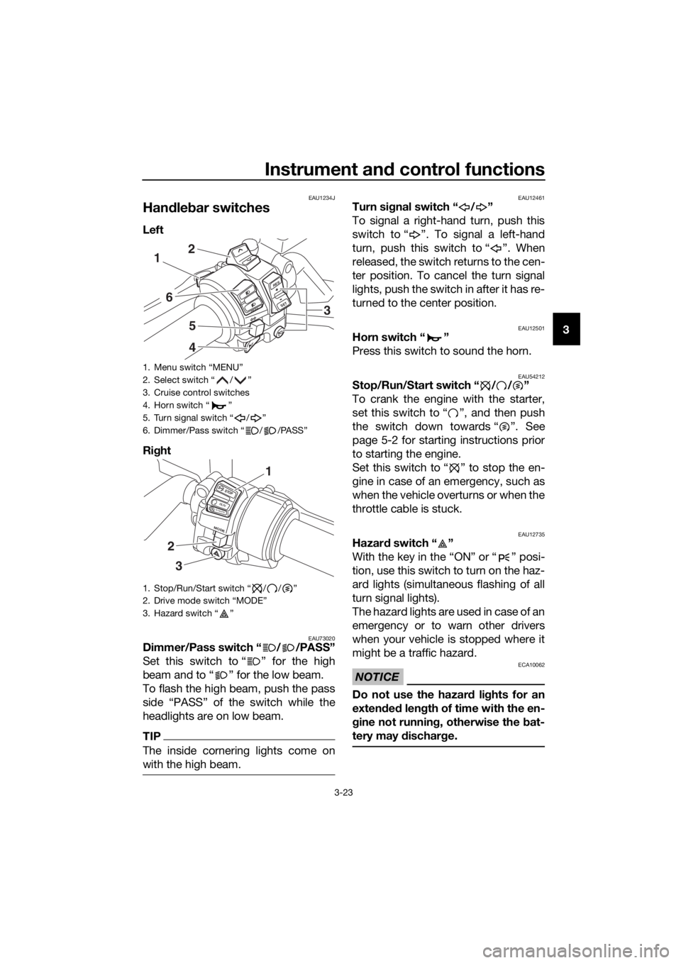 YAMAHA FJR1300AE 2016 Owners Guide Instrument and control functions
3-23
3
EAU1234J
Han dle bar switches
Left 
Ri ght 
EAU73020Dimmer/Pass switch “ / /PASS”
Set this switch to “ ” for the high
beam and to “ ” for the low be