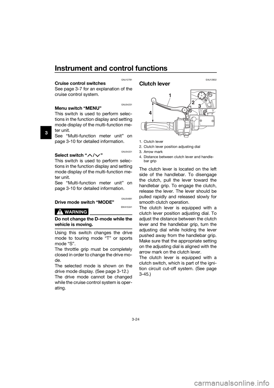 YAMAHA FJR1300AE 2016 Owners Guide Instrument and control functions
3-24
3
EAU12781Cruise control switches
See page 3-7 for an explanation of the
cruise control system.
EAU54231Menu switch “MENU”
This switch is used to perform sele