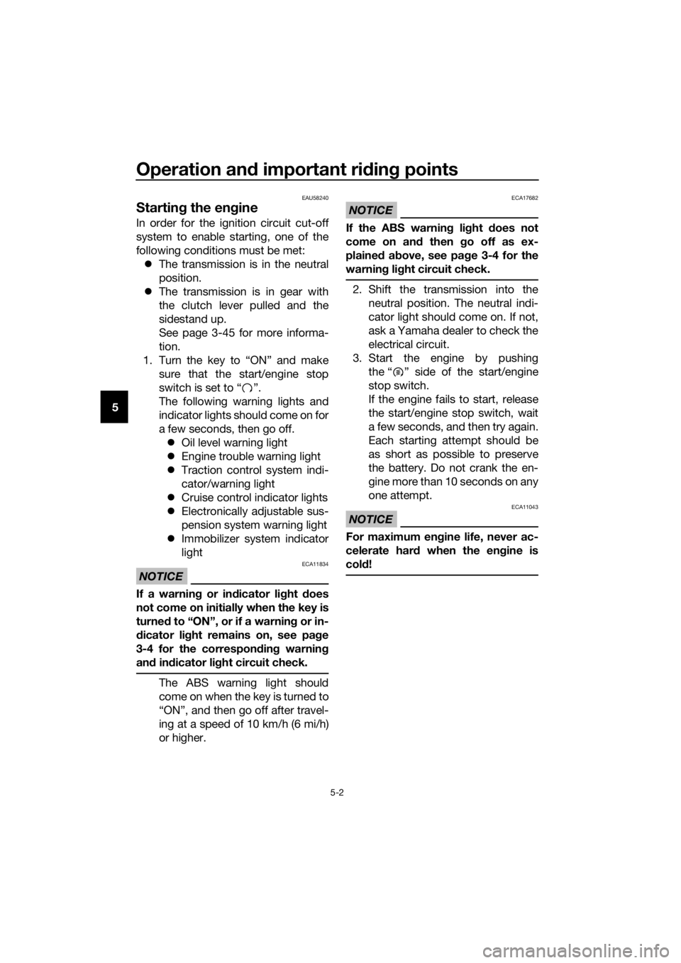 YAMAHA FJR1300AE 2016 Repair Manual Operation and important rid ing points
5-2
5
EAU58240
Startin g the en gine
In order for the ignition circuit cut-off
system to enable starting, one of the
following conditions must be met:
 The tr