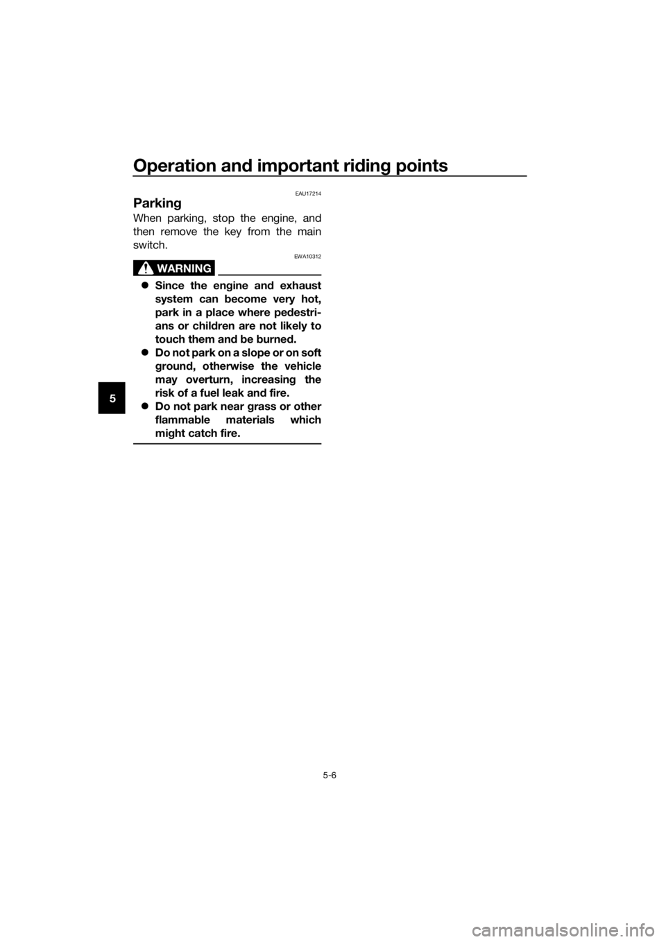 YAMAHA FJR1300AE 2016 Owners Guide Operation and important rid ing points
5-6
5
EAU17214
Parkin g
When parking, stop the engine, and
then remove the key from the main
switch.
WARNING
EWA10312
Since the en gine an d exhaust
system ca