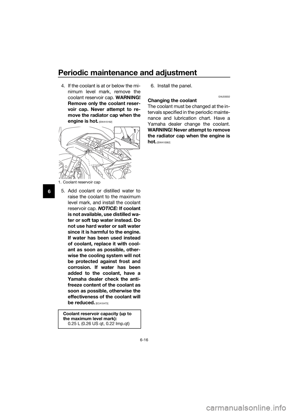 YAMAHA FJR1300AE 2016 Manual Online Periodic maintenance an d a djustment
6-16
6 4. If the coolant is at or below the mi-
nimum level mark, remove the
coolant reservoir cap. WARNING!
Remove only the coolant reser-
voir cap. Never attem YAMAHA FJR1300AE 2016 Manual Online Periodic maintenance an d a djustment
6-16
6 4. If the coolant is at or below the mi-
nimum level mark, remove the
coolant reservoir cap. WARNING!
Remove only the coolant reser-
voir cap. Never attem