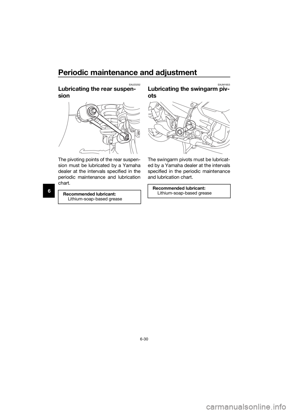 YAMAHA FJR1300AE 2016 Owners Manual Periodic maintenance an d a djustment
6-30
6
EAU23252
Lub ricatin g the rear suspen-
sion
The pivoting points of the rear suspen-
sion must be lubricated by a Yamaha
dealer at the intervals specified YAMAHA FJR1300AE 2016 Owners Manual Periodic maintenance an d a djustment
6-30
6
EAU23252
Lub ricatin g the rear suspen-
sion
The pivoting points of the rear suspen-
sion must be lubricated by a Yamaha
dealer at the intervals specified
