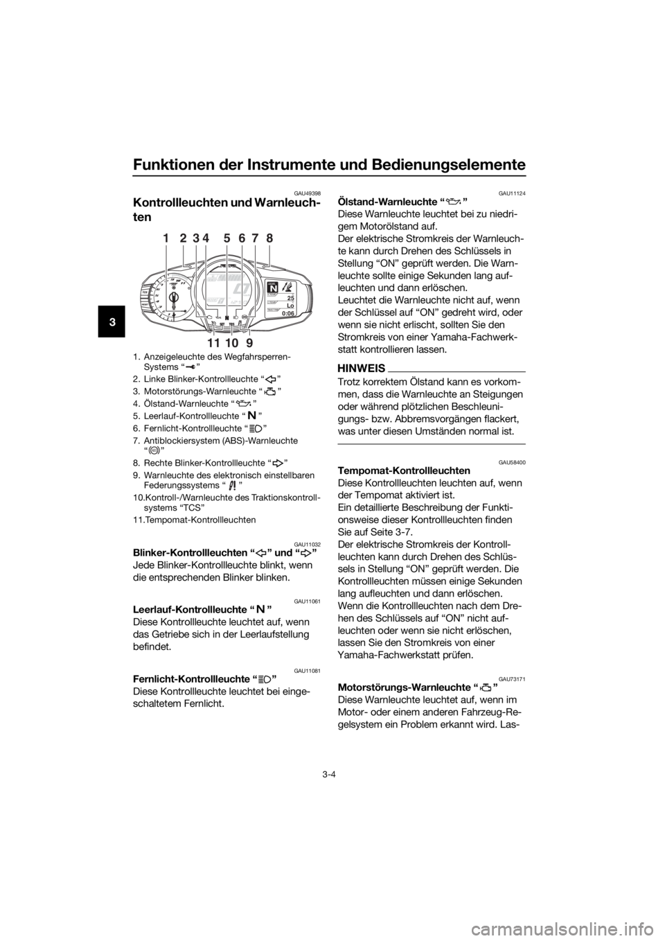 YAMAHA FJR1300AE 2016  Betriebsanleitungen (in German) Funktionen der Instrumente un d Be dienung selemente
3-4
3
GAU49398
Kontrollleuchten und  Warnleuch-
ten
GAU11032Blinker-Kontrollleuchten “ ” un d“”
Jede Blinker-Kontrollleuchte blinkt, wenn 

