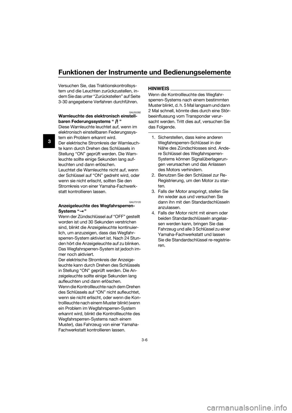 YAMAHA FJR1300AE 2016  Betriebsanleitungen (in German) Funktionen der Instrumente un d Be dienung selemente
3-6
3
Versuchen Sie, das Traktionskontrollsys-
tem und die Leuchten zurückzustellen, in-
dem Sie das unter “Zurückstellen” auf Seite 
3-30 an