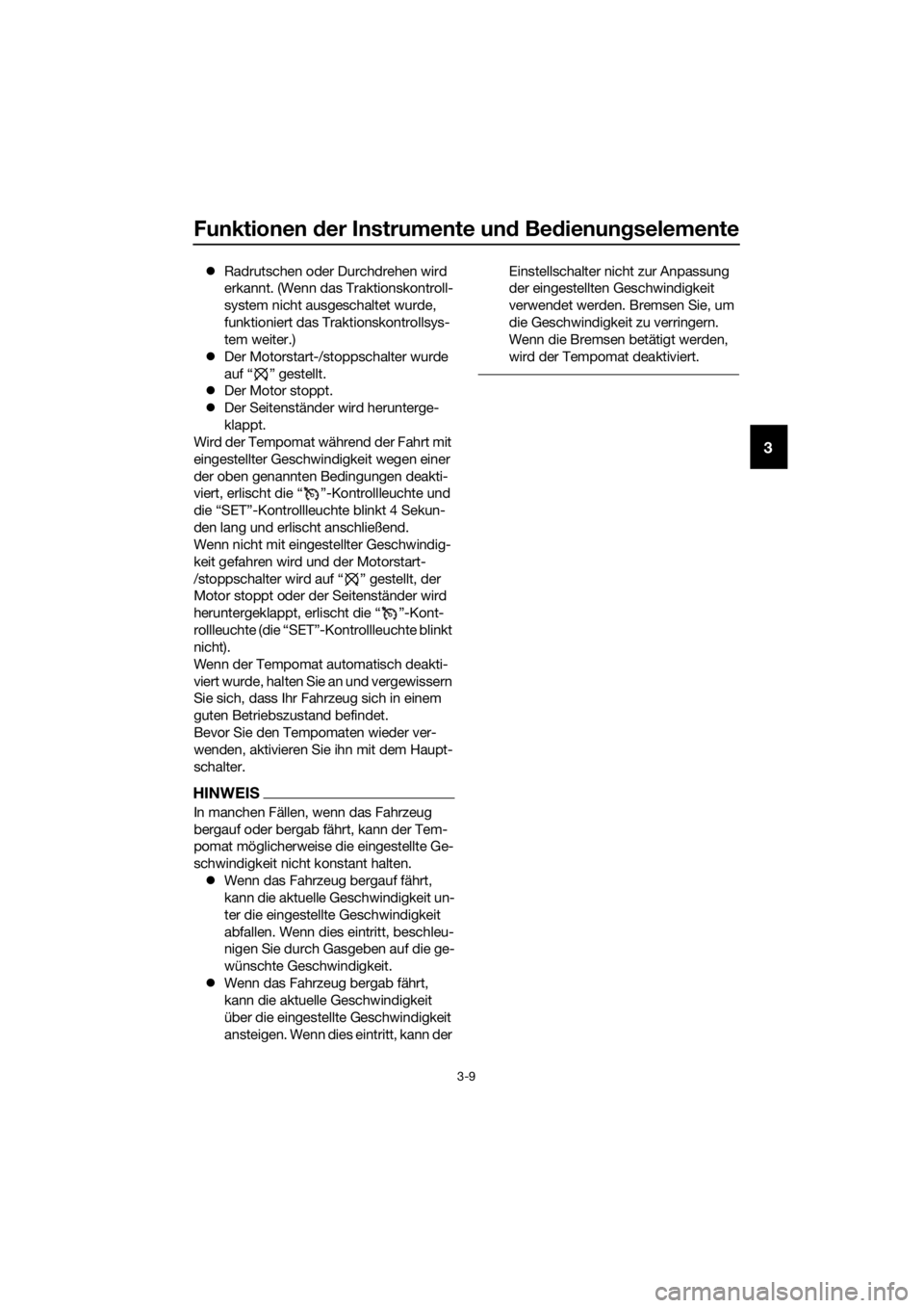 YAMAHA FJR1300AE 2016  Betriebsanleitungen (in German) Funktionen der Instrumente un d Bed ienung selemente
3-9
3
Radrutschen oder Durchdrehen wird 
erkannt. (Wenn das Traktionskontroll-
system nicht ausgeschaltet wurde, 
funktioniert das Traktionskont