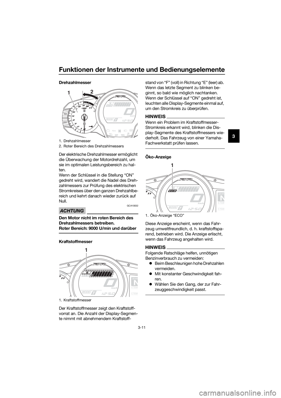 YAMAHA FJR1300AE 2016  Betriebsanleitungen (in German) Funktionen der Instrumente un d Bed ienung selemente
3-11
3
Drehzahlmesser
Der elektrische Drehzahlmesser ermöglicht 
die Überwachung der Motordrehzahl, um 
sie im optimalen Leistungsbereich zu hal-