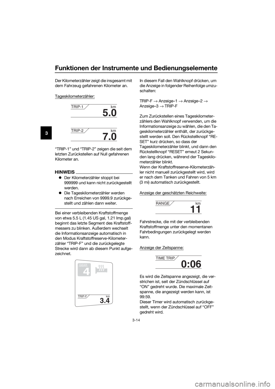 YAMAHA FJR1300AE 2016  Betriebsanleitungen (in German) Funktionen der Instrumente un d Be dienung selemente
3-14
3
Der Kilometerzähler zeigt die insgesamt mit 
dem Fahrzeug gefahrenen Kilometer an.
Tageskilometerzähler:
“TRIP-1” und “TRIP-2” zei