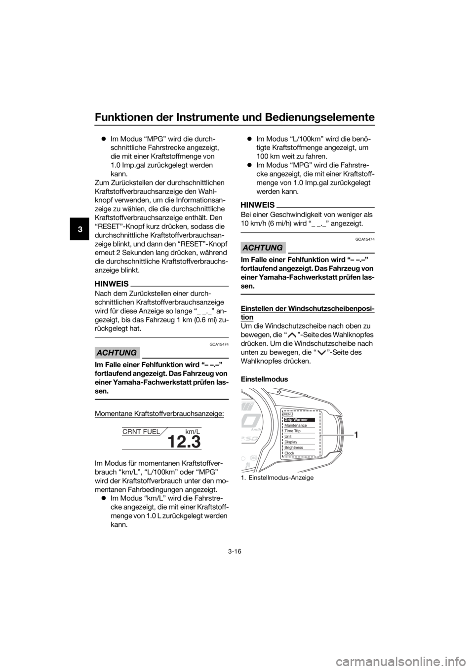YAMAHA FJR1300AE 2016  Betriebsanleitungen (in German) Funktionen der Instrumente un d Be dienung selemente
3-16
3
Im Modus “MPG” wird die durch-
schnittliche Fahrstrecke angezeigt, 
die mit einer Kraftstoffmenge von 
1.0 Imp.gal zurückgelegt werd