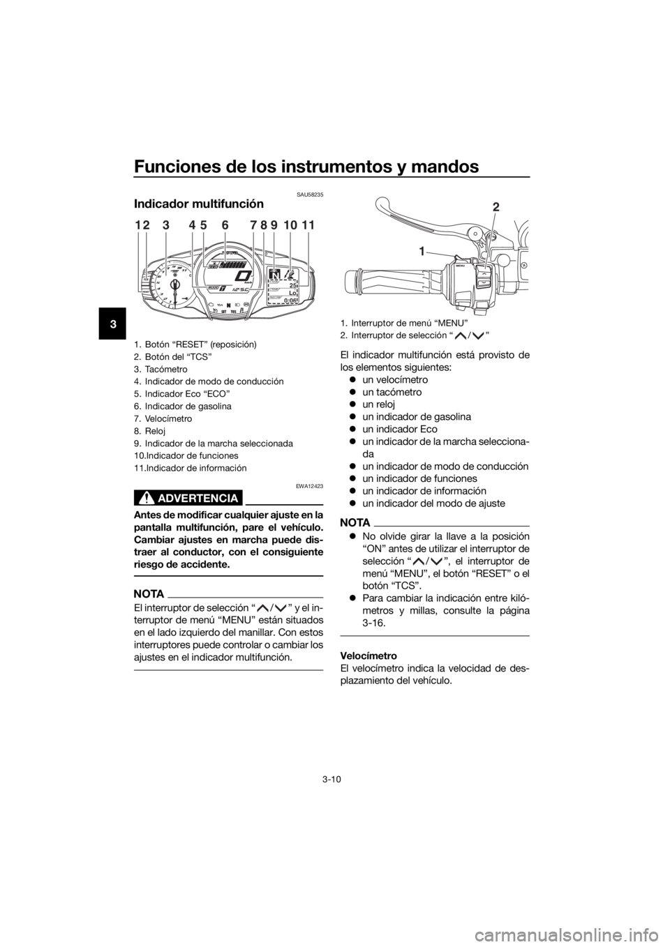 YAMAHA FJR1300AE 2016  Manuale de Empleo (in Spanish) Funciones de los instrumentos y man dos
3-10
3
SAU58235
In dica dor multifunción
ADVERTENCIA
EWA12423
Antes  de mo dificar cualquier ajuste en la
pantalla multifunción, pare el vehículo.
Cambiar aj