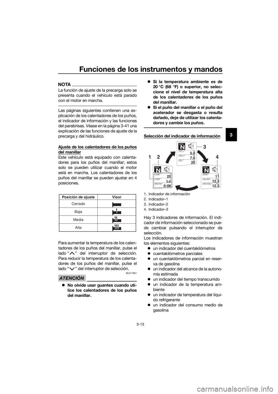 YAMAHA FJR1300AE 2016 Manuale de Empleo (in Spanish) Funciones de los instrumentos y man dos
3-13
3
NOTA
La función de ajuste de la precarga solo se
presenta cuando el vehículo está parado
con el motor en marcha.
Las páginas siguientes contienen una YAMAHA FJR1300AE 2016 Manuale de Empleo (in Spanish) Funciones de los instrumentos y man dos
3-13
3
NOTA
La función de ajuste de la precarga solo se
presenta cuando el vehículo está parado
con el motor en marcha.
Las páginas siguientes contienen una