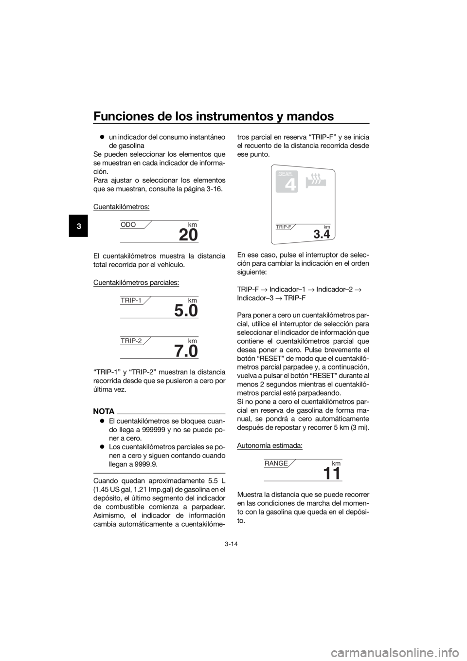 YAMAHA FJR1300AE 2016  Manuale de Empleo (in Spanish) Funciones de los instrumentos y man dos
3-14
3
 un indicador del consumo instantáneo
de gasolina
Se pueden seleccionar los elementos que
se muestran en cada indicador de informa-
ción.
Para ajust