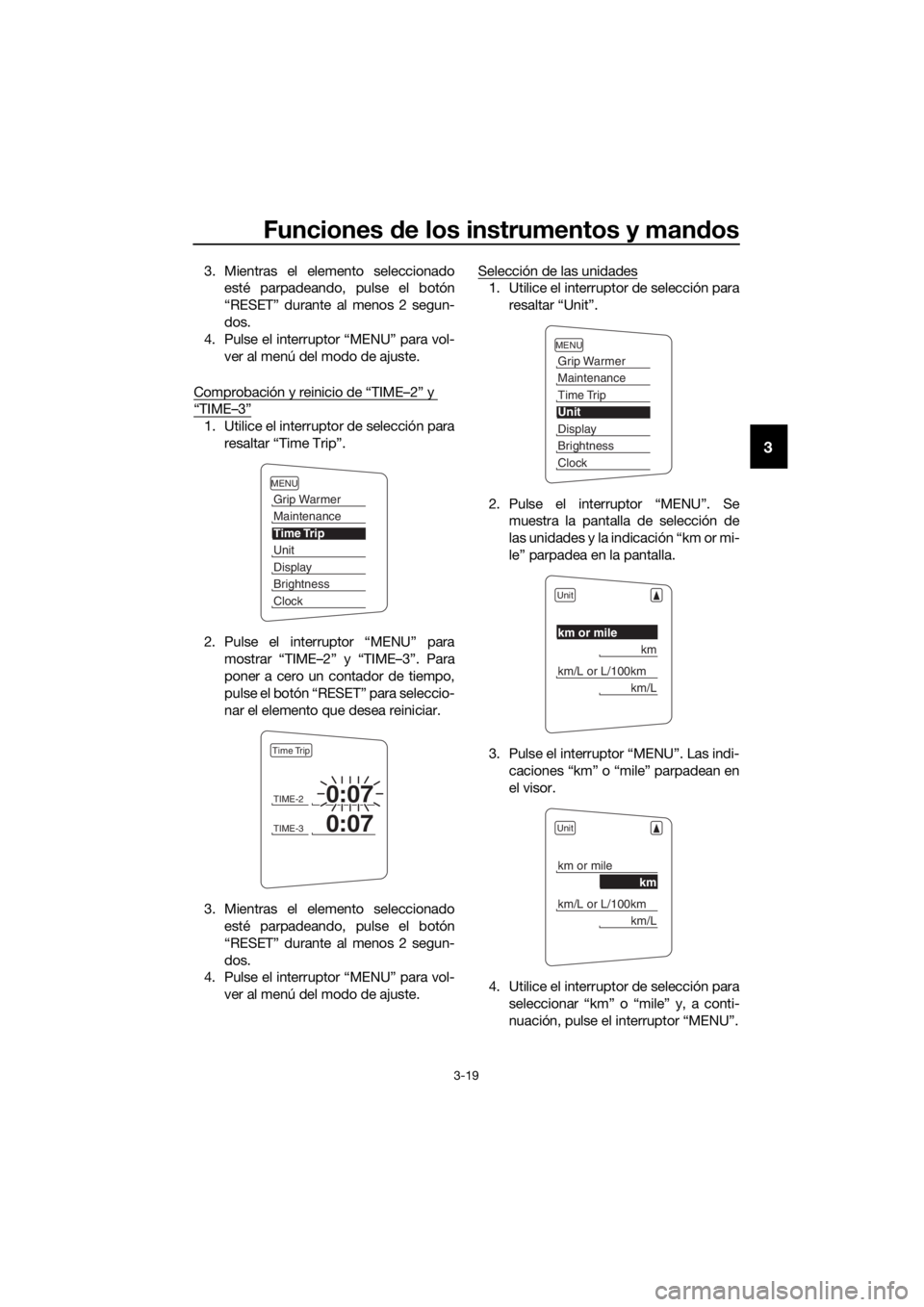 YAMAHA FJR1300AE 2016  Manuale de Empleo (in Spanish) Funciones de los instrumentos y man dos
3-19
3
3. Mientras el elemento seleccionado
esté parpadeando, pulse el botón
“RESET” durante al menos 2 segun-
dos.
4. Pulse el interruptor “MENU” par