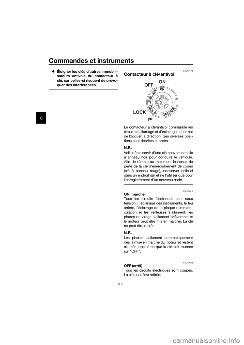 YAMAHA FJR1300AE 2016  Notices Demploi (in French) Commandes et instruments
3-2
3
 Éloigner les clés  d’autres immobili-
sateurs antivols  du contacteur à
clé, car celles-ci risquent  de provo-
quer  des interférences.FAU10474
Contacteur à 