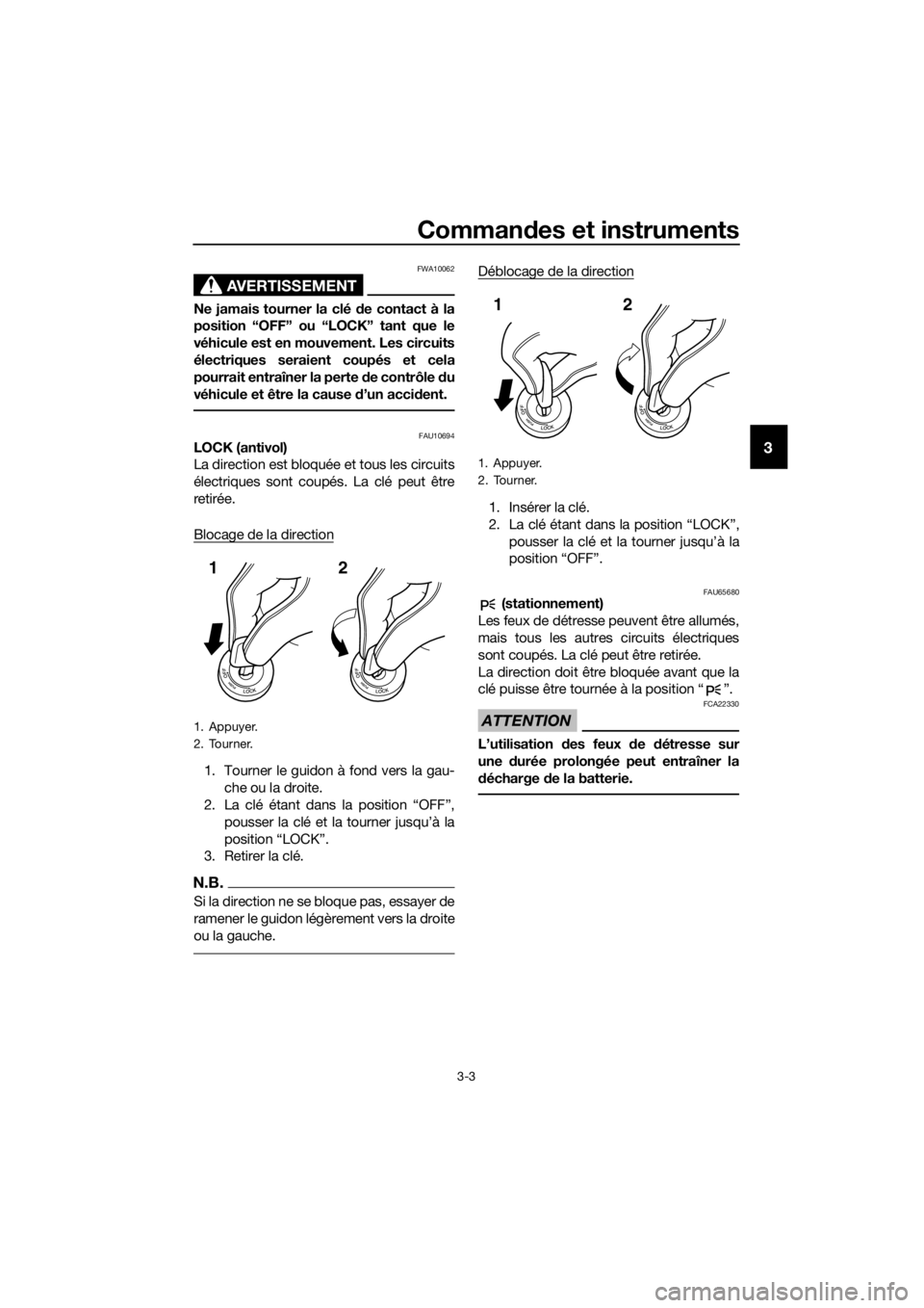 YAMAHA FJR1300AE 2016  Notices Demploi (in French) Commandes et instruments
3-3
3
AVERTISSEMENT
FWA10062
Ne jamais tourner la clé d e contact à la
position “OFF” ou “LOCK” tant que le
véhicule est en mouvement. Les circuits
électriques ser