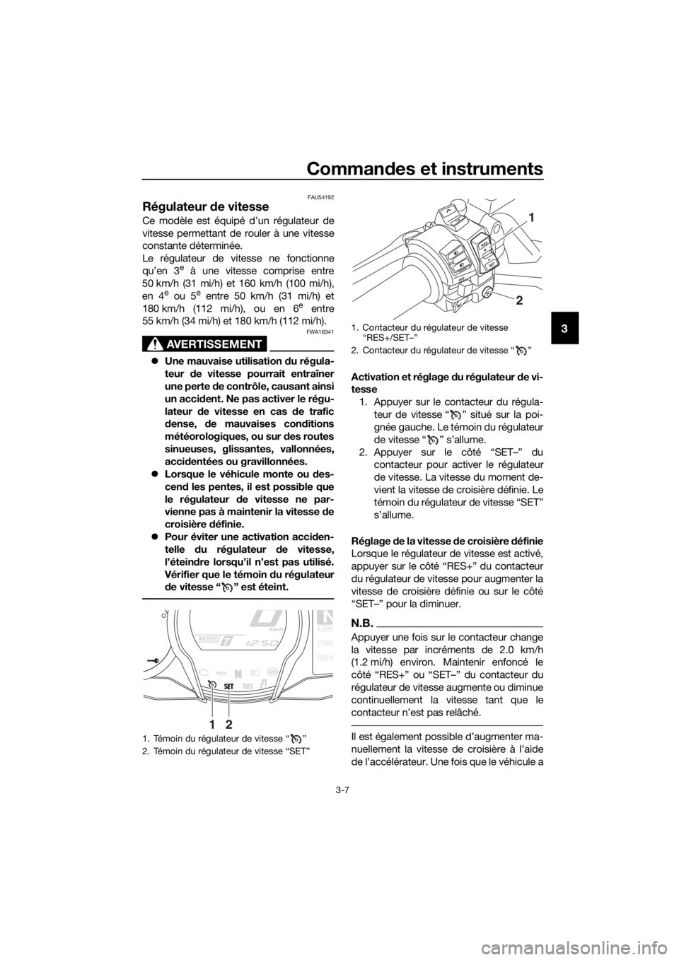 YAMAHA FJR1300AE 2016  Notices Demploi (in French) Commandes et instruments
3-7
3
FAU54192
Régulateur  de vitesse
Ce modèle est équipé d’un régulateur de
vitesse permettant de rouler à une vitesse
constante déterminée.
Le régulateur de vite