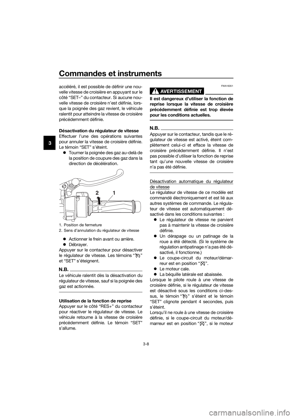 YAMAHA FJR1300AE 2016  Notices Demploi (in French) Commandes et instruments
3-8
3
accéléré, il est possible de définir une nou-
velle vitesse de croisière en appuyant sur le
côté “SET–” du contacteur. Si aucune nou-
velle vitesse de crois
