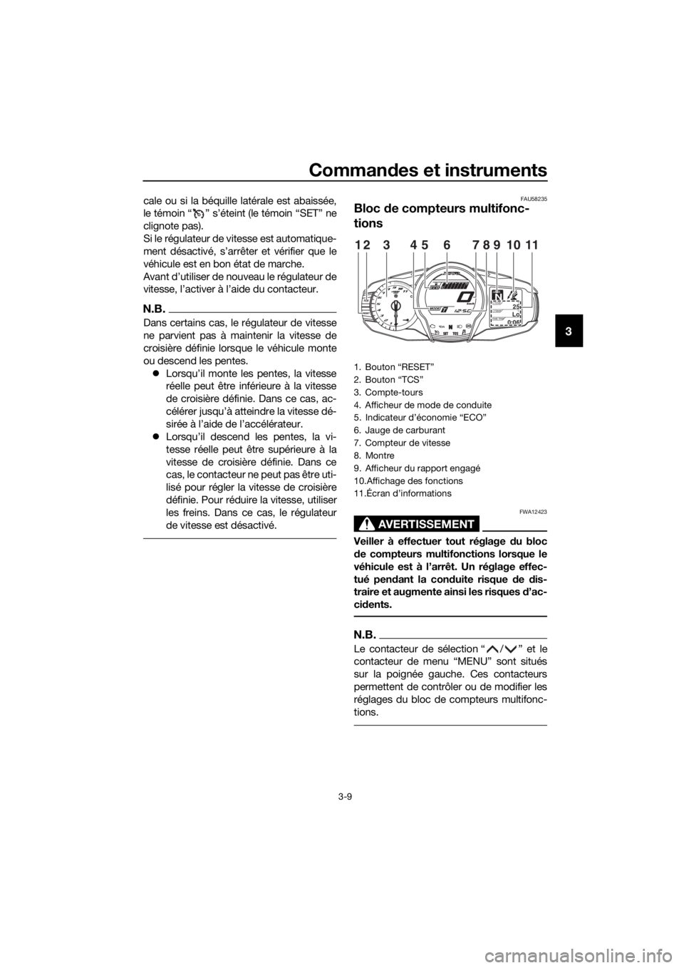 YAMAHA FJR1300AE 2016  Notices Demploi (in French) Commandes et instruments
3-9
3
cale ou si la béquille latérale est abaissée,
le témoin “ ” s’éteint (le témoin “SET” ne
clignote pas).
Si le régulateur de vitesse est automatique-
men