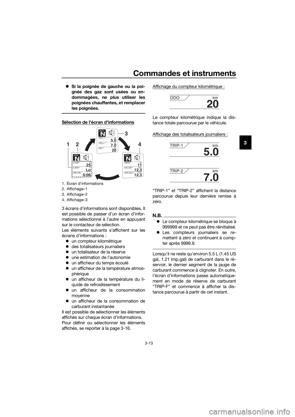 YAMAHA FJR1300AE 2016  Notices Demploi (in French) Commandes et instruments
3-13
3
 Si la poignée  de gauche ou la poi-
gnée  des gaz sont usées ou en-
d ommagées, ne plus utiliser les
poignées chauffantes, et remplacer
les poignées.
Sélecti