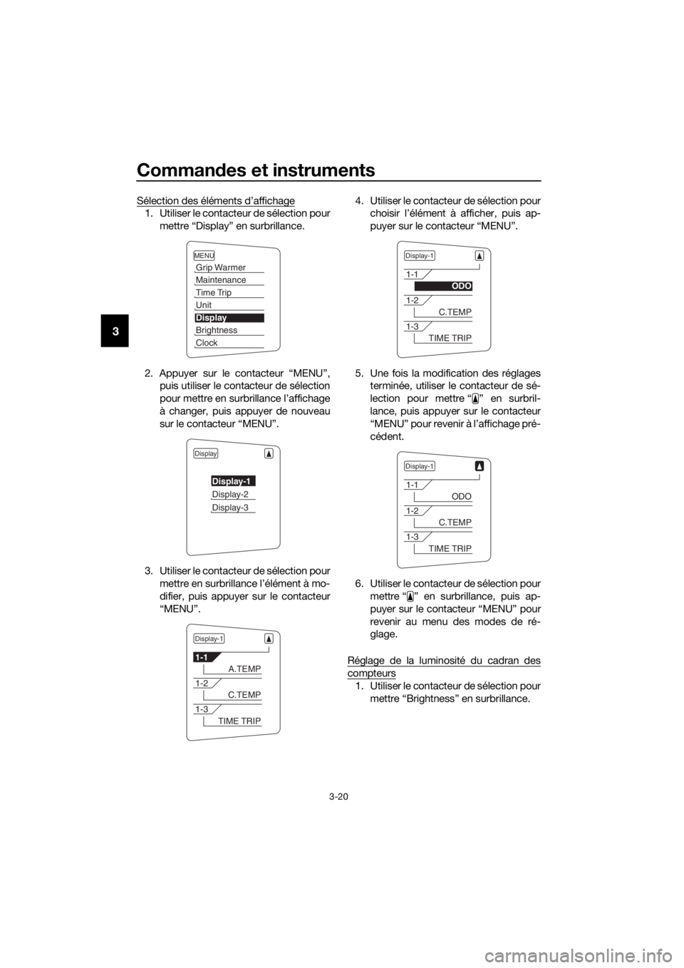 YAMAHA FJR1300AE 2016  Notices Demploi (in French) Commandes et instruments
3-20
3
Sélection des éléments d’affichage
1. Utiliser le contacteur de sélection pour
mettre “Display” en surbrillance.
2. Appuyer sur le contacteur “MENU”, puis