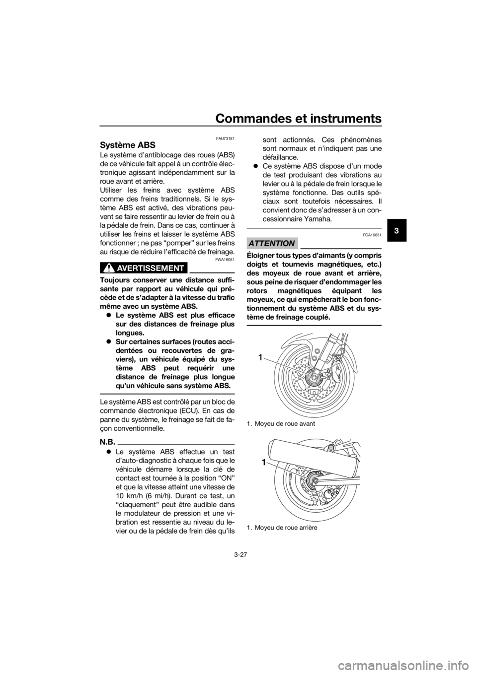 YAMAHA FJR1300AE 2016  Notices Demploi (in French) Commandes et instruments
3-27
3
FAU73181
Système ABS
Le système d’antiblocage des roues (ABS)
de ce véhicule fait appel à un contrôle élec-
tronique agissant indépendamment sur la
roue avant 