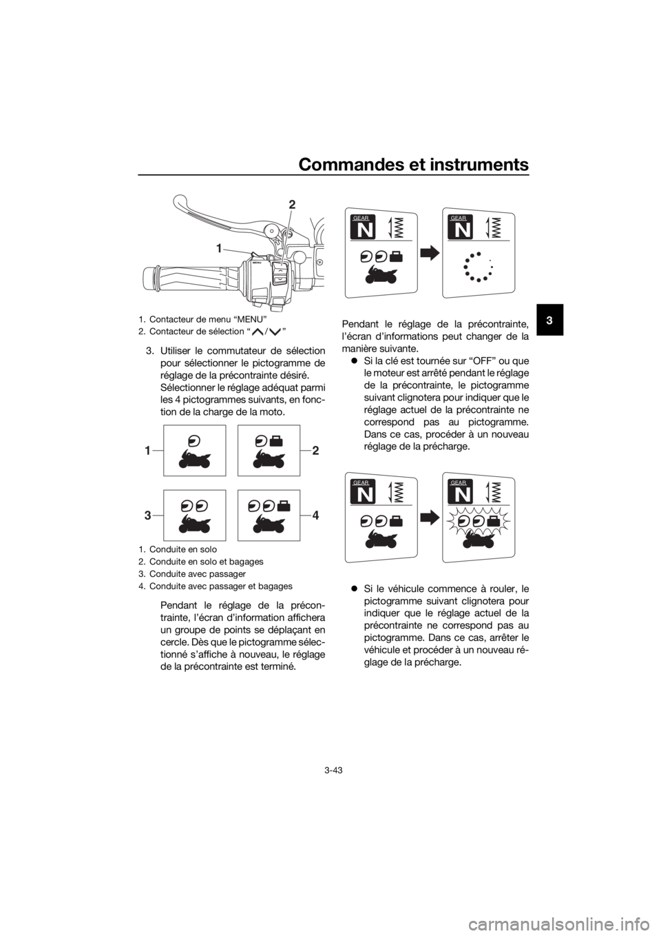 YAMAHA FJR1300AE 2016  Notices Demploi (in French) Commandes et instruments
3-43
3
3. Utiliser le commutateur de sélection
pour sélectionner le pictogramme de
réglage de la précontrainte désiré.
Sélectionner le réglage adéquat parmi
les 4 pic