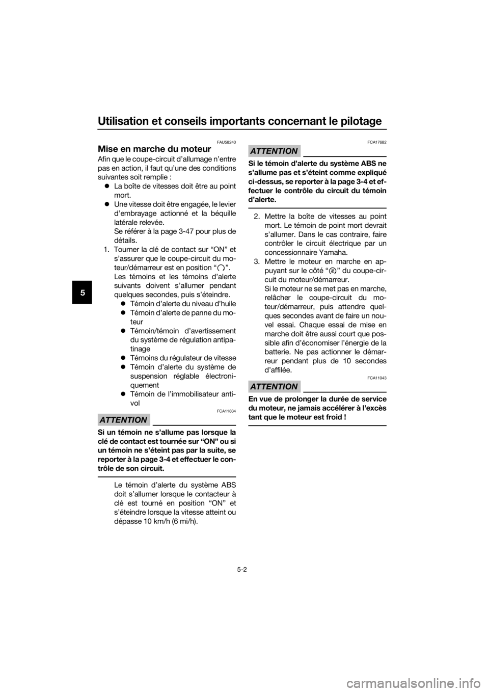 YAMAHA FJR1300AE 2016  Notices Demploi (in French) Utilisation et conseils importants concernant le pilotage
5-2
5
FAU58240
Mise en marche du moteur
Afin que le coupe-circuit d’allumage n’entre
pas en action, il faut qu’une des conditions
suivan