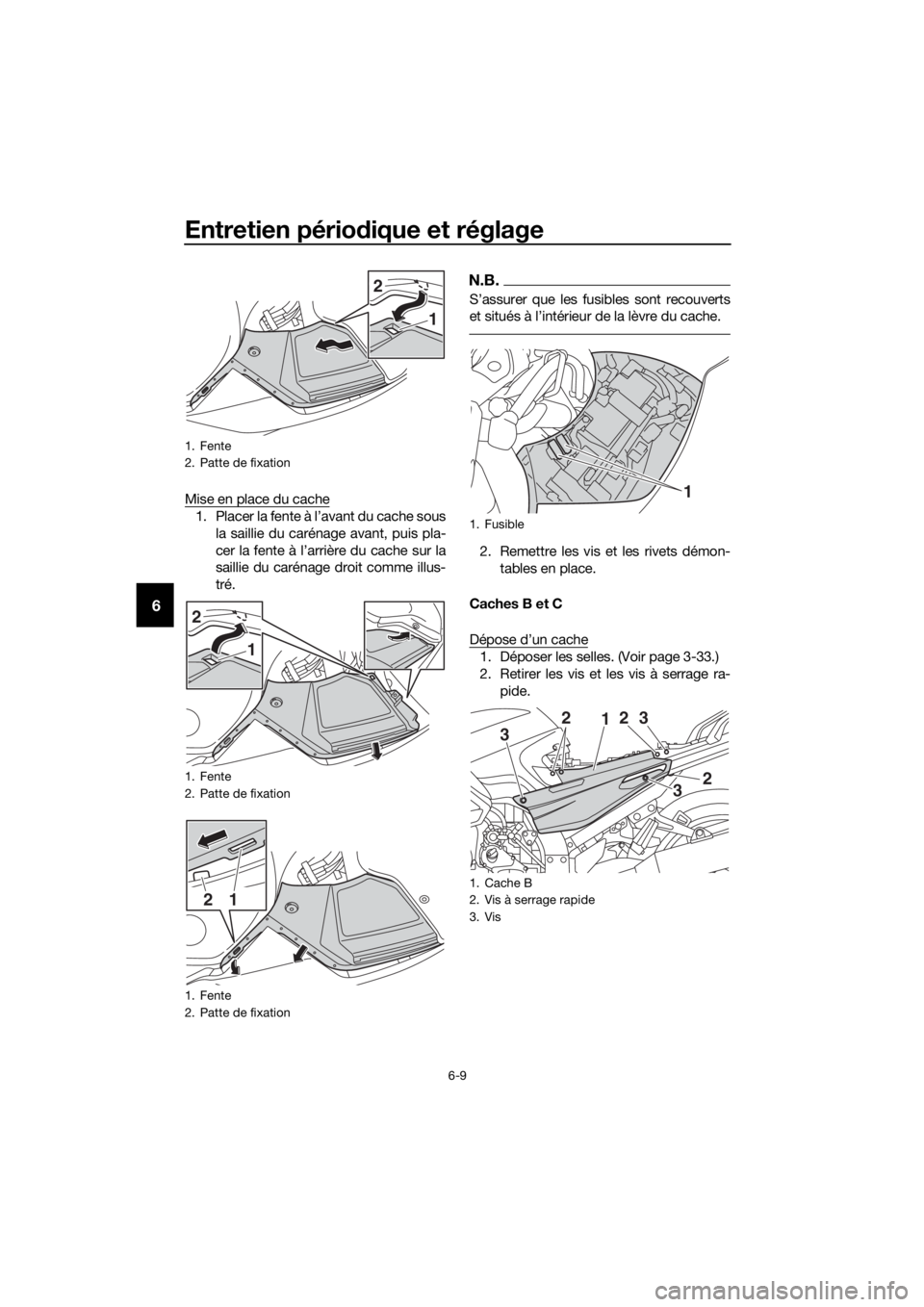 YAMAHA FJR1300AE 2016 Notices Demploi (in French) Entretien périodique et réglage
6-9
6
Mise en place du cache
1. Placer la fente à l’avant du cache sous
la saillie du carénage avant, puis pla-
cer la fente à l’arrière du cache sur la
saill YAMAHA FJR1300AE 2016 Notices Demploi (in French) Entretien périodique et réglage
6-9
6
Mise en place du cache
1. Placer la fente à l’avant du cache sous
la saillie du carénage avant, puis pla-
cer la fente à l’arrière du cache sur la
saill